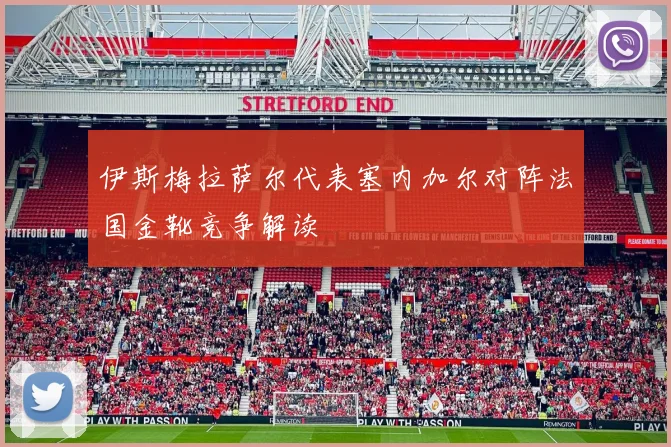 伊斯梅拉萨尔代表塞内加尔对阵法国金靴竞争解读