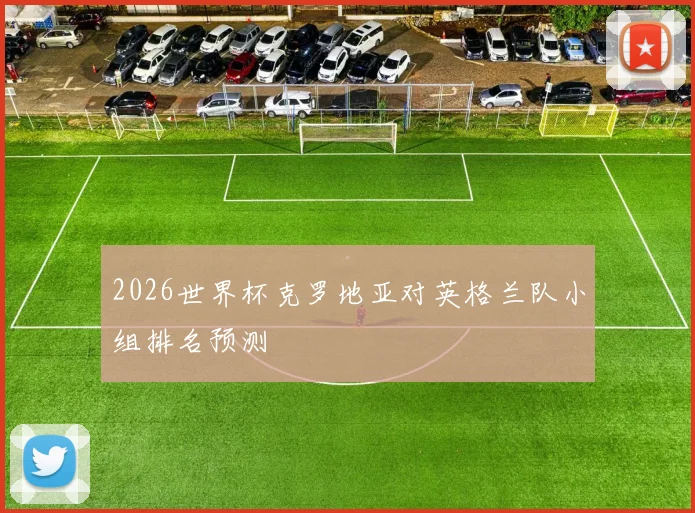 2026世界杯克罗地亚对英格兰队小组排名预测